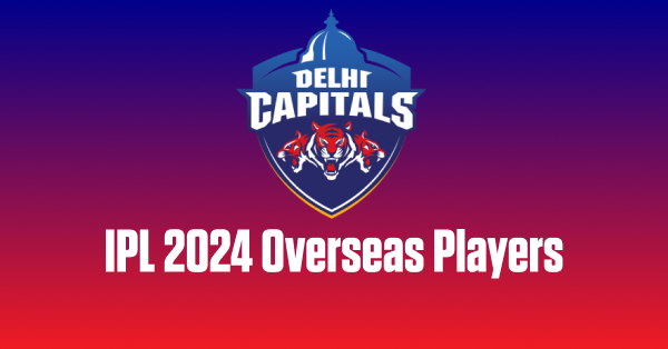 Full List of DC Overseas Players in IPL 2024