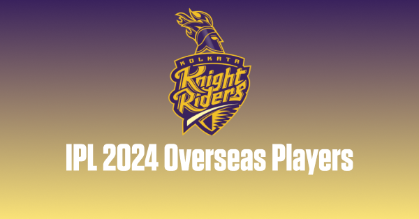 Full List of KKR Overseas Players in IPL 2024