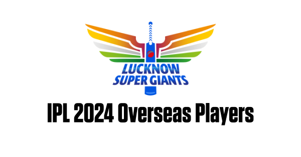 Full List of LSG Overseas Players in IPL 2024