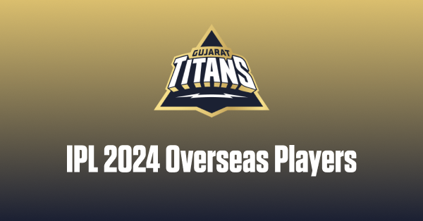 Full List of GT Overseas Players in IPL 2024