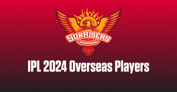 Full List of SRH Overseas Players in IPL 2024