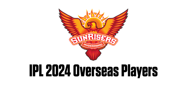 Full List of SRH Overseas Players in IPL 2024